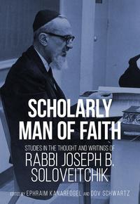 Scholarly Man of Faith: Studies in the Thought and Writings of Rabbi Joseph B. Soloveitchik Scholarly Man of Faith: Studies in the Thought and Writings of Rabbi Joseph B. Soloveitchik